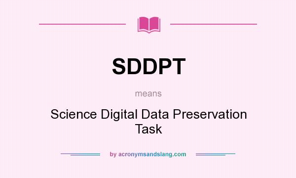 What does SDDPT mean? It stands for Science Digital Data Preservation Task