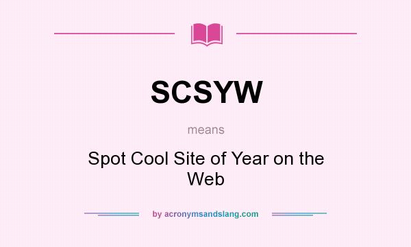 What does SCSYW mean? It stands for Spot Cool Site of Year on the Web