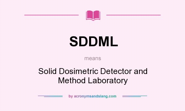 What does SDDML mean? It stands for Solid Dosimetric Detector and Method Laboratory