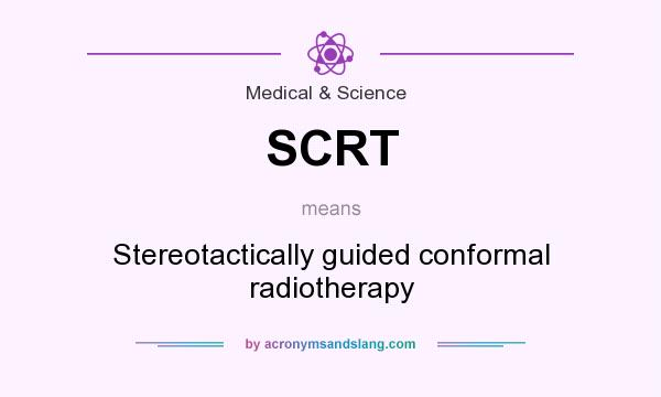 What does SCRT mean? It stands for Stereotactically guided conformal radiotherapy