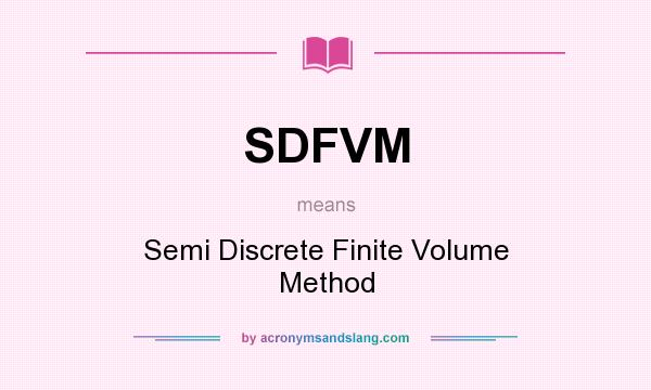 What does SDFVM mean? It stands for Semi Discrete Finite Volume Method
