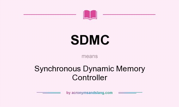 What does SDMC mean? It stands for Synchronous Dynamic Memory Controller