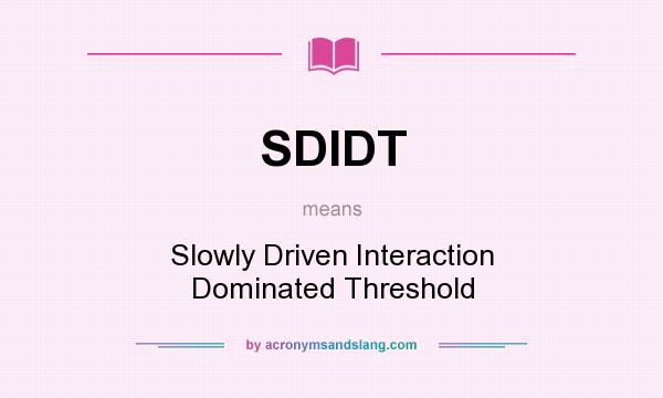 What does SDIDT mean? It stands for Slowly Driven Interaction Dominated Threshold
