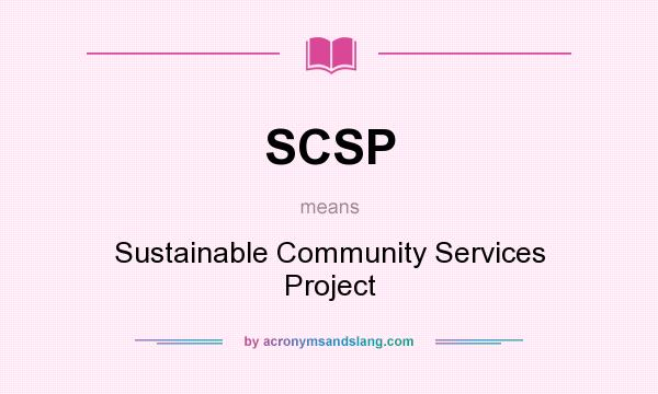 What does SCSP mean? It stands for Sustainable Community Services Project