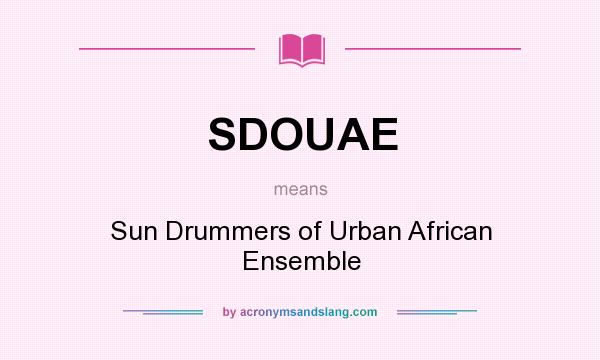 What does SDOUAE mean? It stands for Sun Drummers of Urban African Ensemble