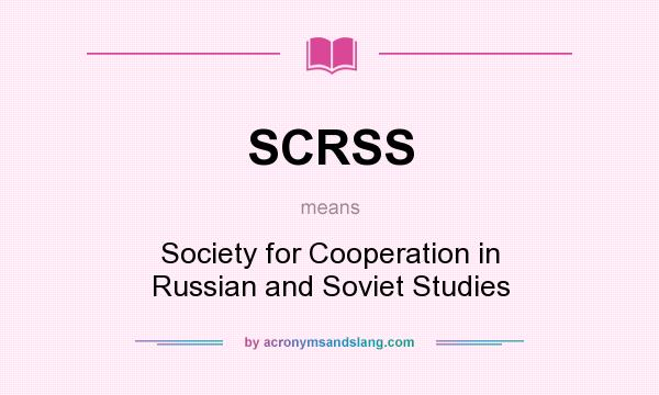 What does SCRSS mean? It stands for Society for Cooperation in Russian and Soviet Studies