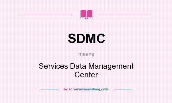 What does SDMC mean? It stands for Services Data Management Center