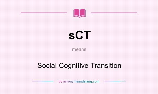What does sCT mean? It stands for Social-Cognitive Transition