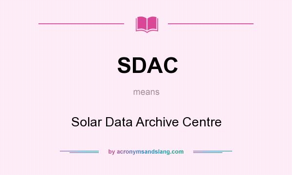 What does SDAC mean? It stands for Solar Data Archive Centre
