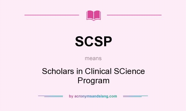 What does SCSP mean? It stands for Scholars in Clinical SCience Program