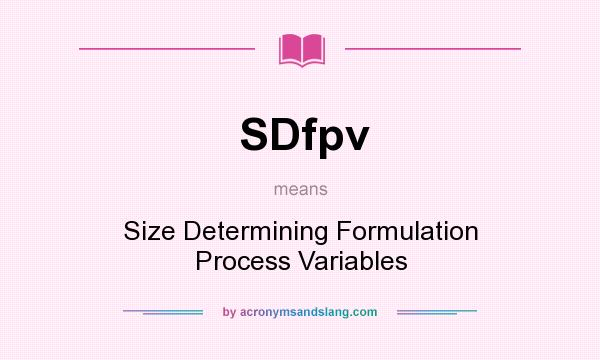 What does SDfpv mean? It stands for Size Determining Formulation Process Variables
