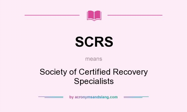 What does SCRS mean? It stands for Society of Certified Recovery Specialists