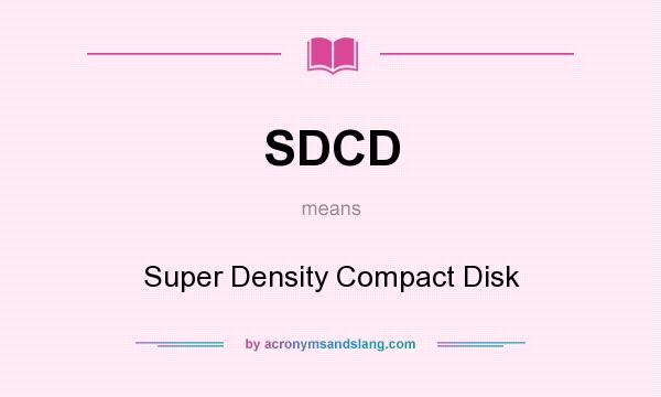 What does SDCD mean? It stands for Super Density Compact Disk