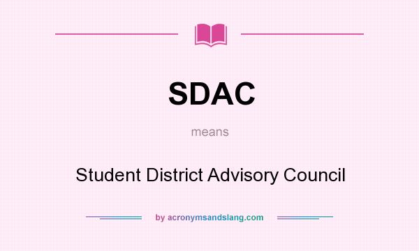 What does SDAC mean? It stands for Student District Advisory Council