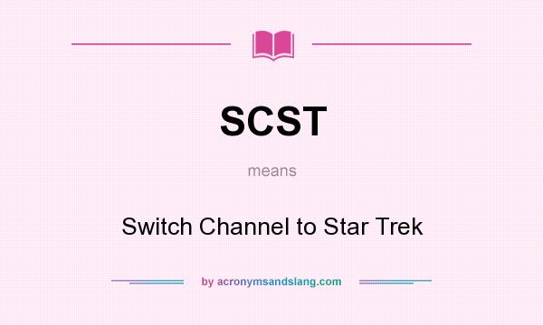 What does SCST mean? It stands for Switch Channel to Star Trek