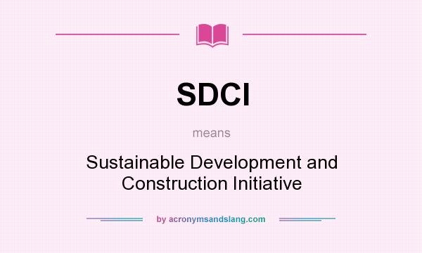 What does SDCI mean? It stands for Sustainable Development and Construction Initiative