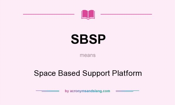 What does SBSP mean? It stands for Space Based Support Platform