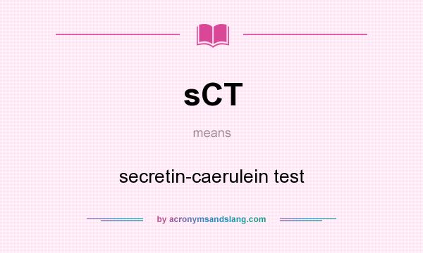 What does sCT mean? It stands for secretin-caerulein test