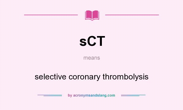 What does sCT mean? It stands for selective coronary thrombolysis
