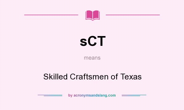 What does sCT mean? It stands for Skilled Craftsmen of Texas
