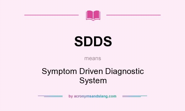 What does SDDS mean? It stands for Symptom Driven Diagnostic System