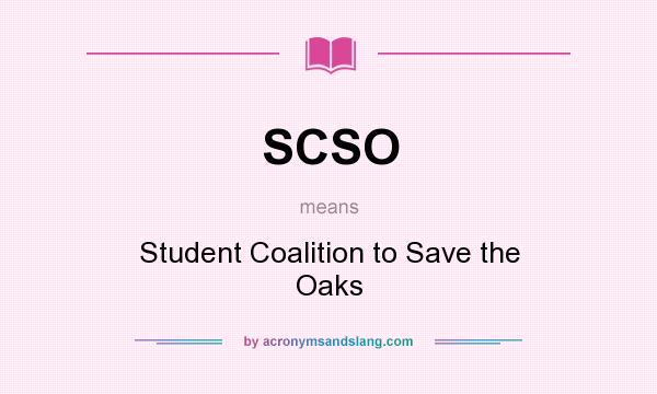 What does SCSO mean? It stands for Student Coalition to Save the Oaks