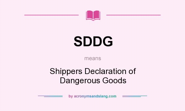 What does SDDG mean? It stands for Shippers Declaration of Dangerous Goods