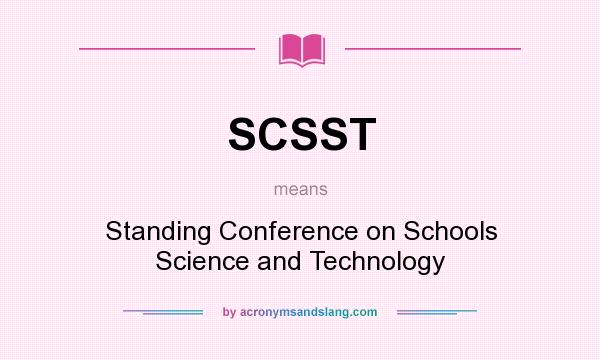 What does SCSST mean? It stands for Standing Conference on Schools Science and Technology