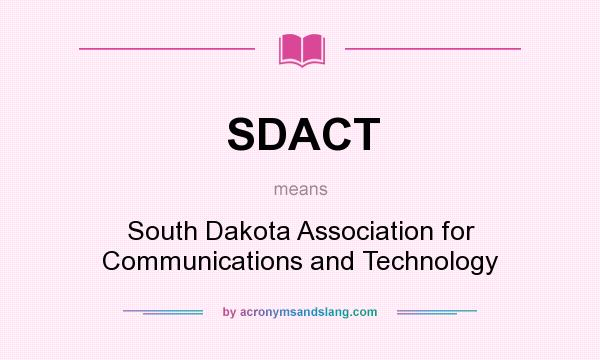 What does SDACT mean? It stands for South Dakota Association for Communications and Technology