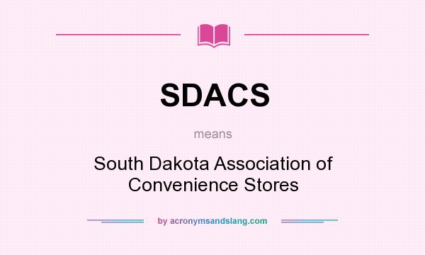 What does SDACS mean? It stands for South Dakota Association of Convenience Stores
