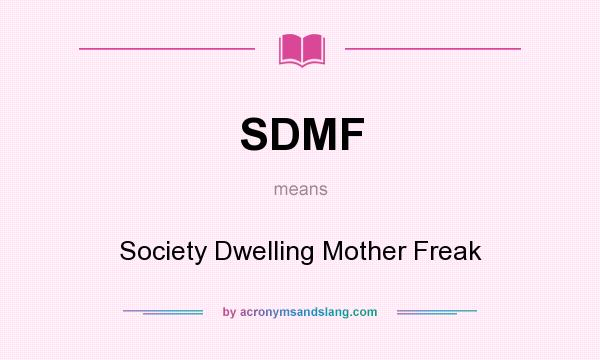 What does SDMF mean? It stands for Society Dwelling Mother Freak