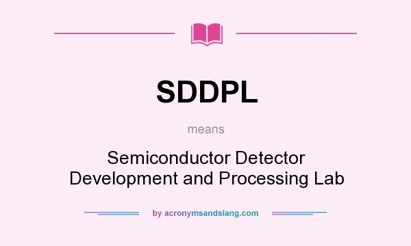 What does SDDPL mean? It stands for Semiconductor Detector Development and Processing Lab
