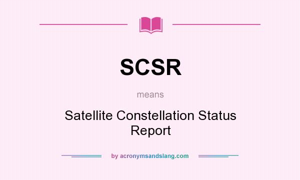 What does SCSR mean? It stands for Satellite Constellation Status Report