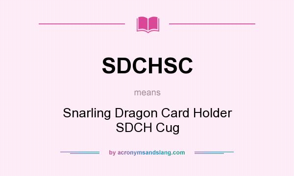 What does SDCHSC mean? It stands for Snarling Dragon Card Holder SDCH Cug