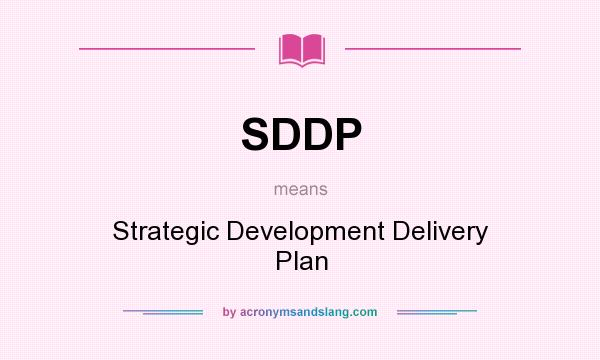 What does SDDP mean? It stands for Strategic Development Delivery Plan