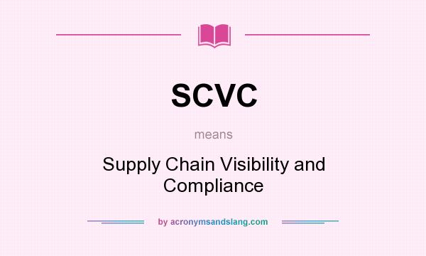 What does SCVC mean? It stands for Supply Chain Visibility and Compliance