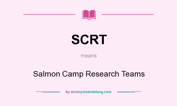 What does SCRT mean? It stands for Salmon Camp Research Teams