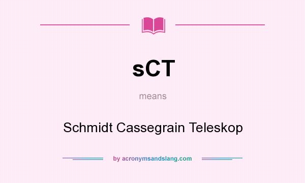 What does sCT mean? It stands for Schmidt Cassegrain Teleskop