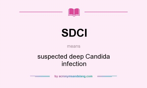 What does SDCI mean? It stands for suspected deep Candida infection