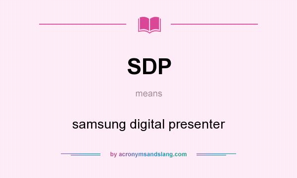 What does SDP mean? It stands for samsung digital presenter