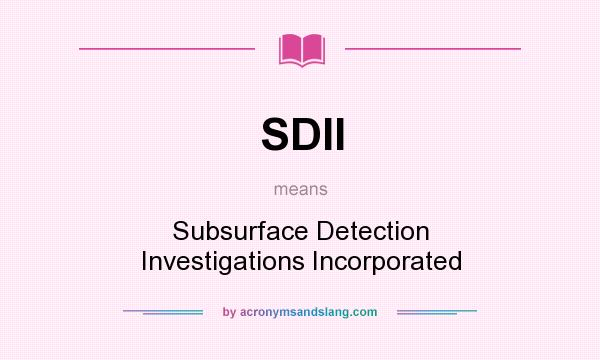 What does SDII mean? It stands for Subsurface Detection Investigations Incorporated