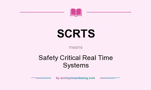 What does SCRTS mean? It stands for Safety Critical Real Time Systems