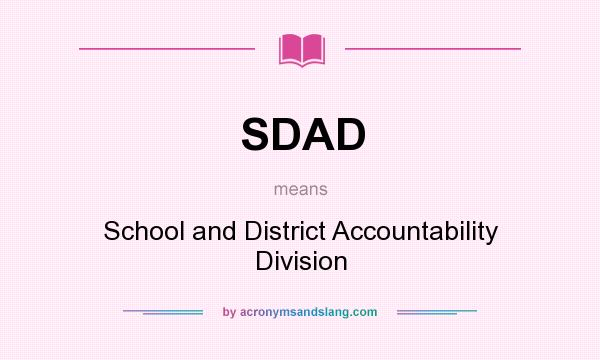 What does SDAD mean? It stands for School and District Accountability Division