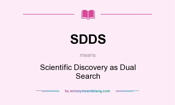 What does SDDS mean? It stands for Scientific Discovery as Dual Search