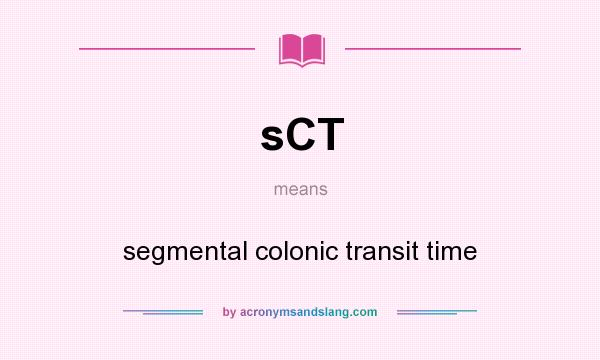 What does sCT mean? It stands for segmental colonic transit time
