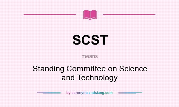 What does SCST mean? It stands for Standing Committee on Science and Technology