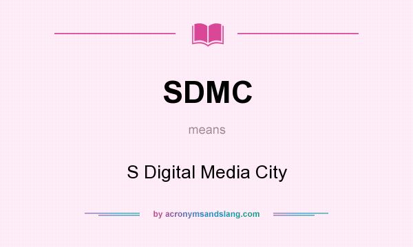 What does SDMC mean? It stands for S Digital Media City