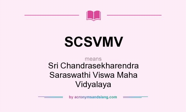 What does SCSVMV mean? It stands for Sri Chandrasekharendra Saraswathi Viswa Maha Vidyalaya