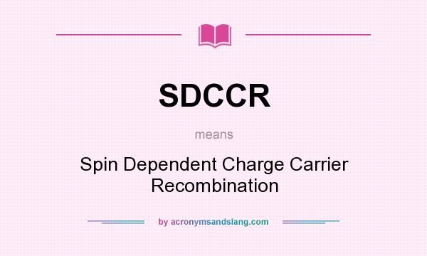 What does SDCCR mean? It stands for Spin Dependent Charge Carrier Recombination