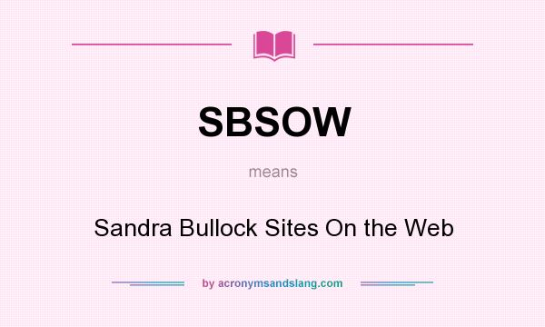 What does SBSOW mean? It stands for Sandra Bullock Sites On the Web